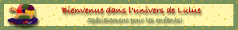 L'univers de Lulue, spécialement pour les
enfants!